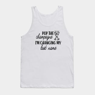 Bride - Pop the champagne I'm changing my last name Tank Top